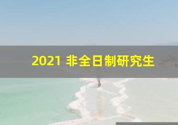 2021 非全日制研究生